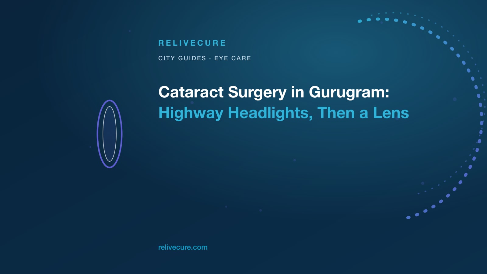 ReliveCure navy-and-cyan editorial still: Cataract Surgery in Gurugram: Highway Headlights, Then a Lens