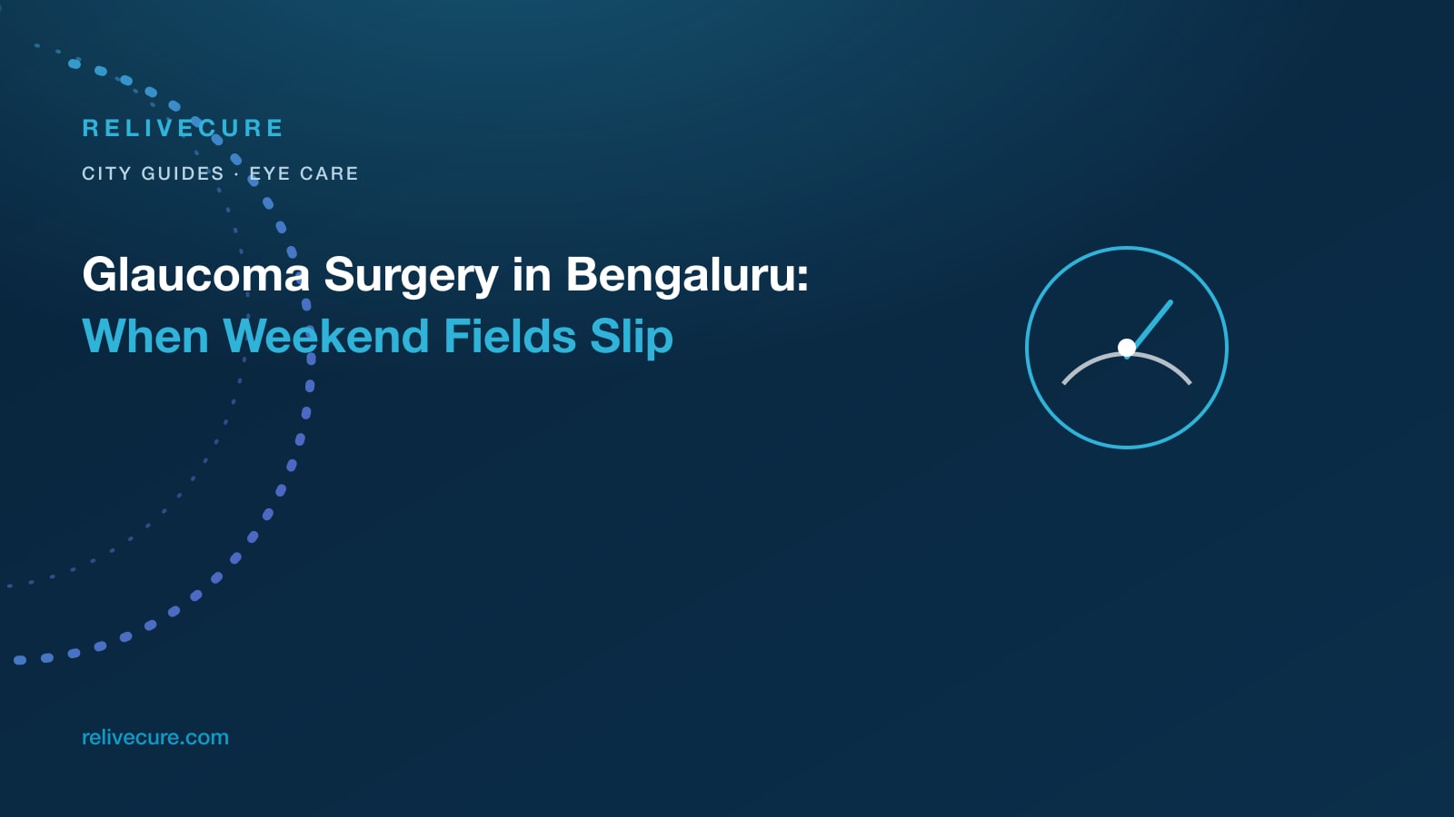 ReliveCure navy-and-cyan editorial still: Glaucoma Surgery in Bengaluru: When Weekend Fields Slip