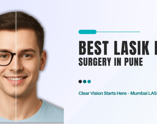 Best LASIK Surgery in Pune: Cost, Procedure, Types, Benefits & Eligibility