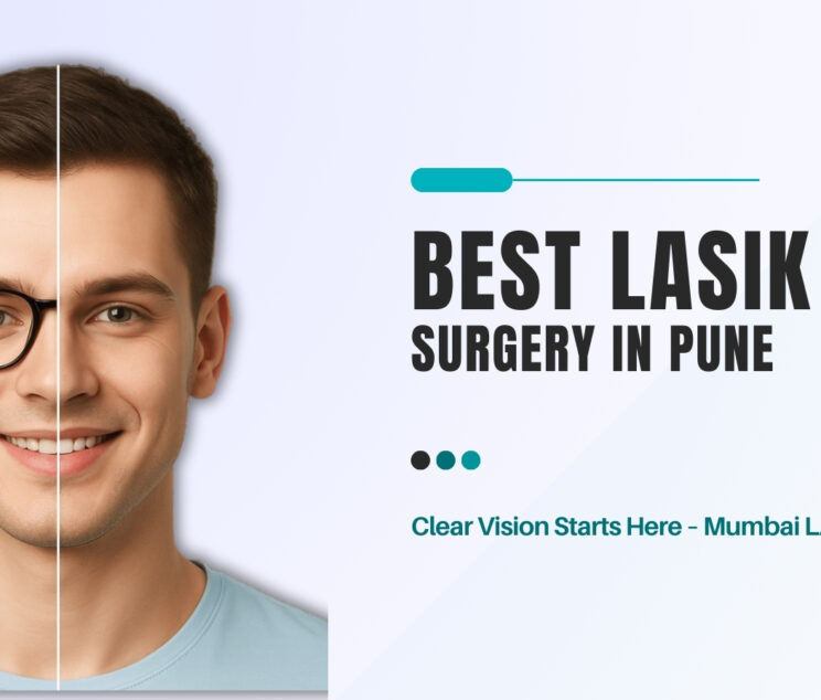 Best LASIK Surgery in Pune: Cost, Procedure, Types, Benefits & Eligibility