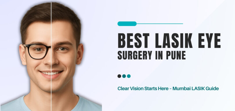 Best LASIK Surgery in Pune: Cost, Procedure, Types, Benefits & Eligibility
